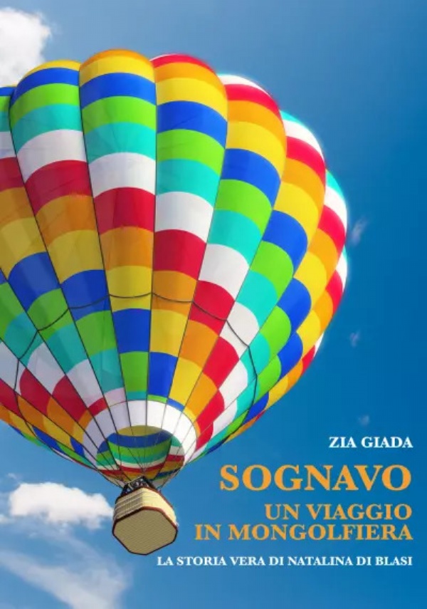 Sognavo un viaggio in mongolfiera (il destino ha cambiato destinazione). La storia vera di Natalina Di Blasi di Zia Giada