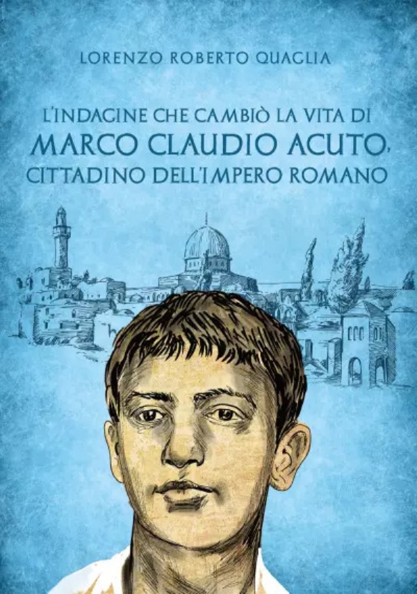 L’indagine che cambiò la vita di Marco Claudio Acuto, cittadino dell’Impero Romano di Lorenzo Roberto Quaglia