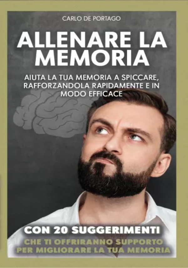 Allenare la memoria. Aiuta la tua memoria a spiccare, rafforzandola rapidamente e in modo efficace di Carlo De Portago