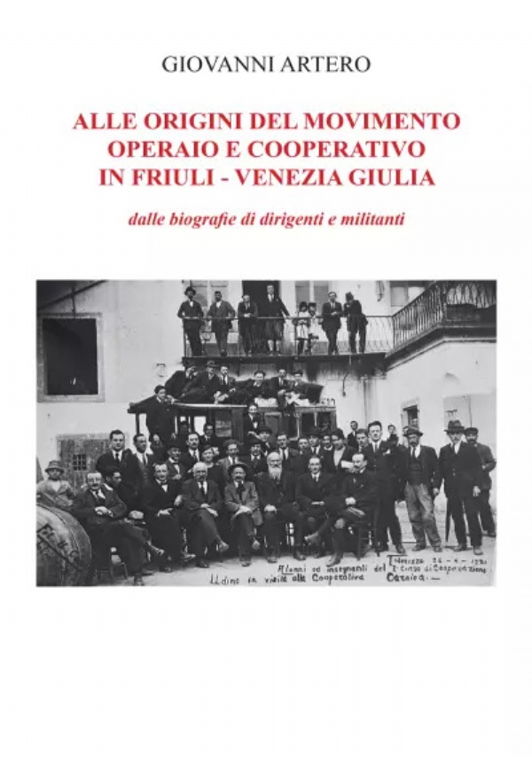 Alle origini del movimento operario e cooperativo in Friuli - Venezia Giulia. Dalle biografie di dirigenti e militanti di Giovanni Artero