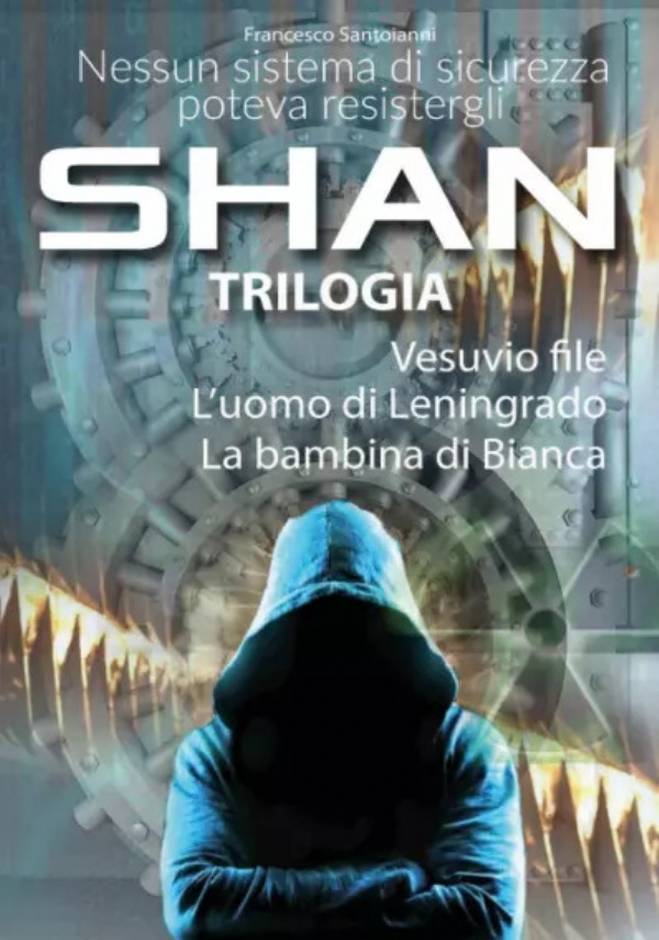 SHAN TRILOGIA - Come è stato forgiato l’uomo per il quale nessun sistema di sicurezza è inviolabile. di Francesco Santoianni