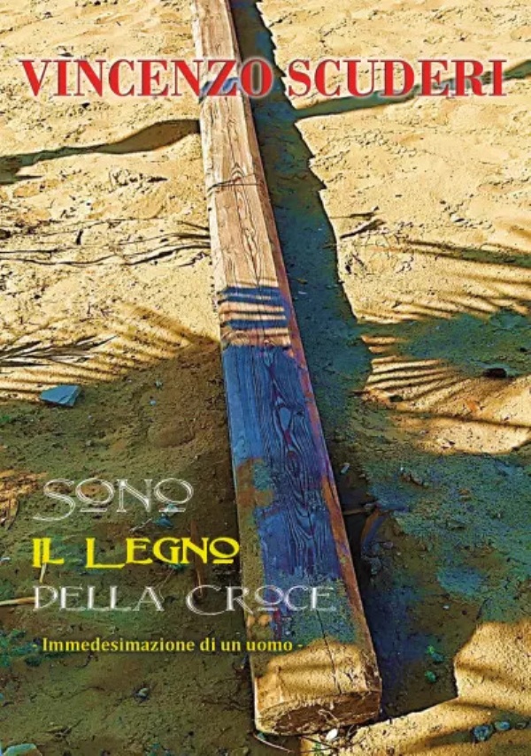 Sono il legno della Croce. Immedesimazione di un uomo di Vincenzo Scuderi