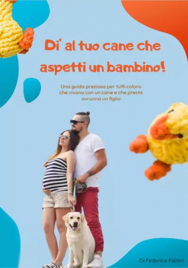 Di’ al tuo cane che aspetti un bambino! Una guida preziosa per tutti coloro che vivono con un cane e che presto avranno un figlio di Federica Fabbri