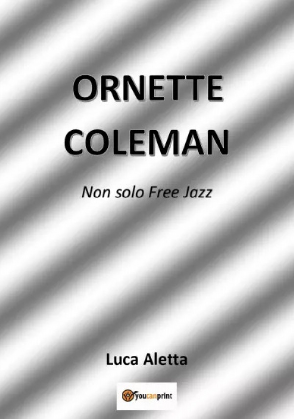 Ornette Coleman. Non solo Free Jazz di Luca Aletta