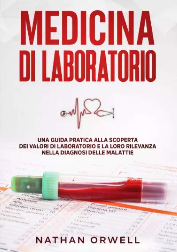 Medicina di Laboratorio. Una guida pratica alla scoperta dei valori di laboratorio e la loro rilevanza nella diagnosi delle malattie di Nathan Orwell