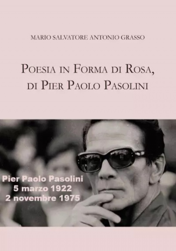 Poesia in forma di rosa, di Pier Paolo Pasolini di Mario Salvatore, Antonio Grasso