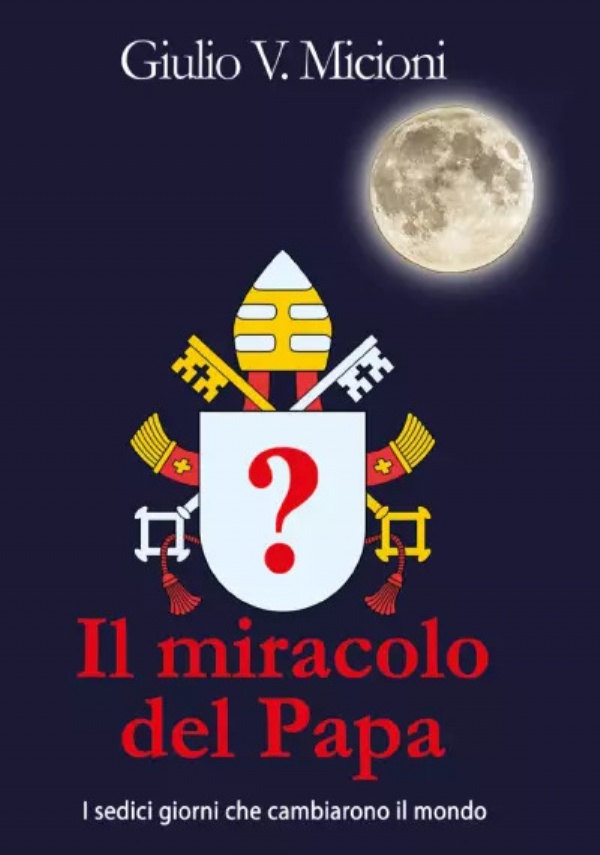 Il miracolo del Papa. I sedici giorni che cambiarono il mondo di Giulio Valter Micioni