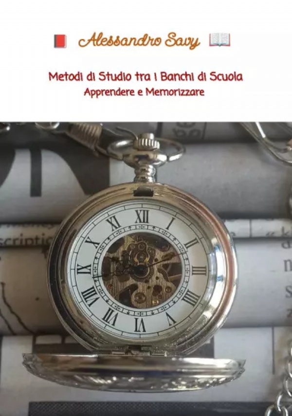 Metodi di Studio tra i Banchi di Scuola. Apprendere e Memorizzare di Alessandro Savy