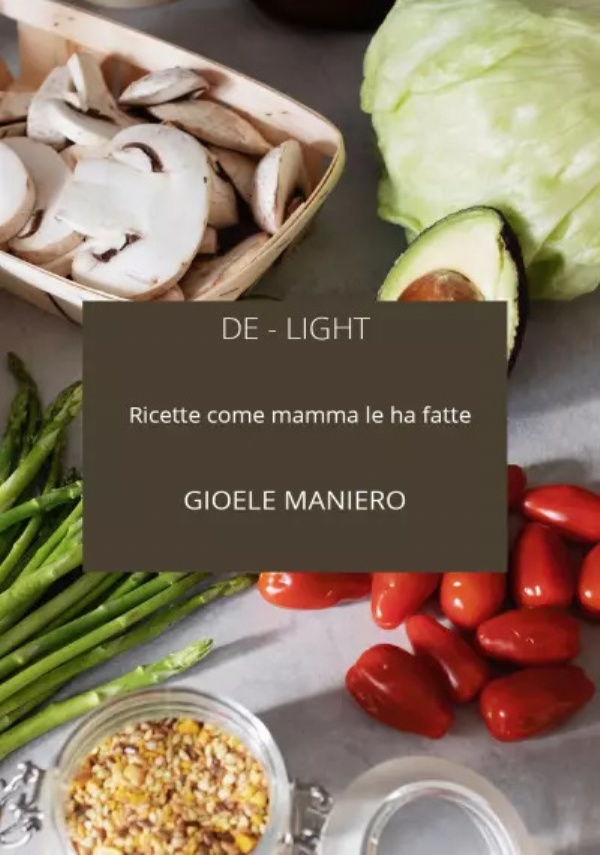 De-Light: ricette come mamma le ha fatte di Gioele Maniero