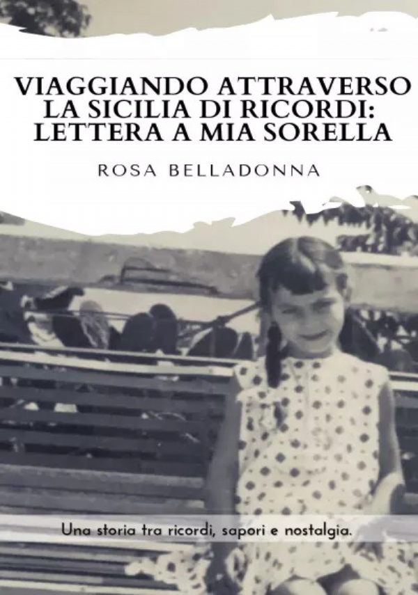 Viaggiando attraverso la Sicilia dei ricordi: lettera a mia sorella. di Rosa Belladonna