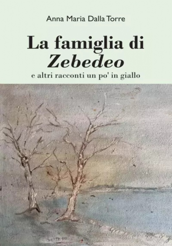 La famiglia di Zebedeo e altri racconti un po’ in giallo di Anna Maria Dalla Torre