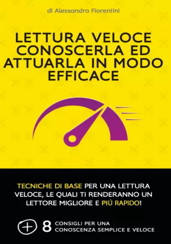 Lettura veloce conoscerla ed attuarla in modo efficace. Tecniche di base per una lettura veloce, le quali ti renderanno un lettore migliore e più rapido! di Alessandro Fiorentini