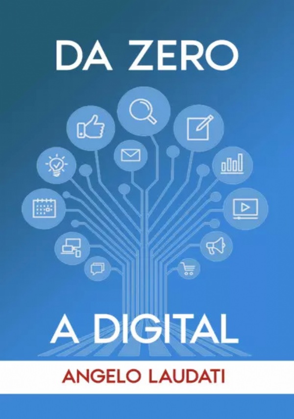 Da Zero a Digital: la guida per iniziare i primi passi con il Digital Marketing di Angelo Laudati