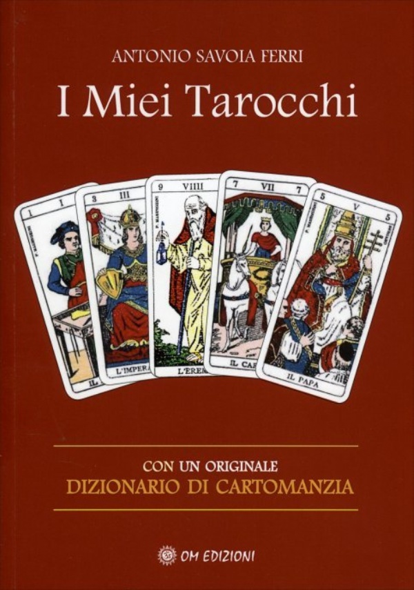 I Miei Tarocchi. Con un originale dizionario di cartomanzia di Antonio Savoia Ferri