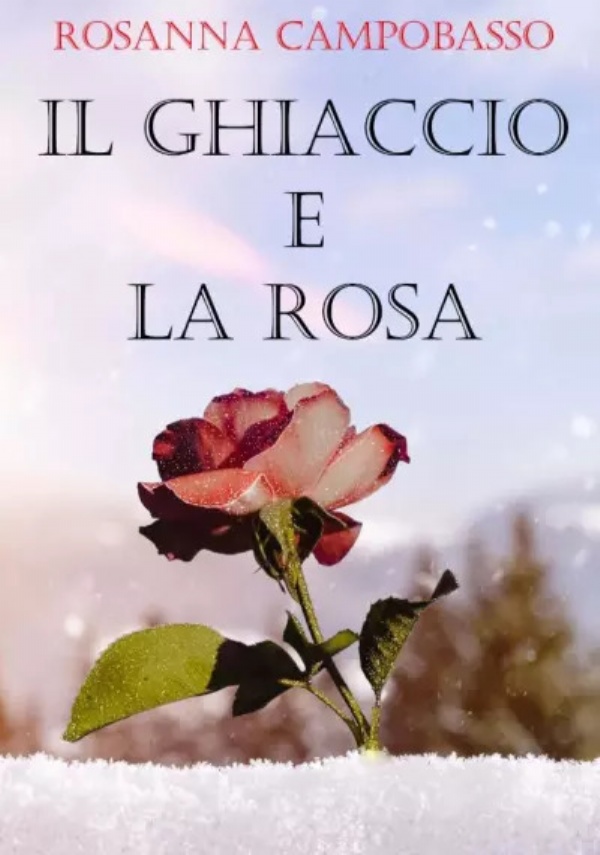 Il ghiaccio e la rosa di Rosanna Campobasso