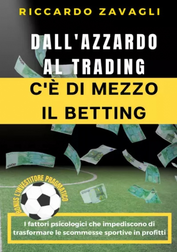 Dall’azzardo al trading c’è di mezzo il Betting. I fattori psicologici che impediscono di trasformare le scommesse sportive in profitti di Riccardo Zavagli