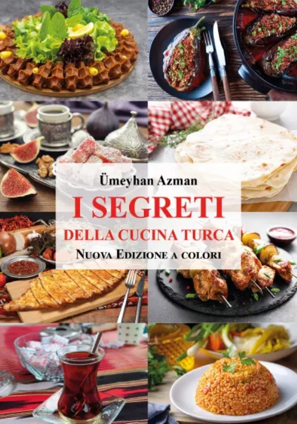 I segreti della cucina turca. Nuova Edizione a colori con oltre 60 Ricette di Cucina Turca di Ümeyhan Azman - Blogger di Il Salotto Turco