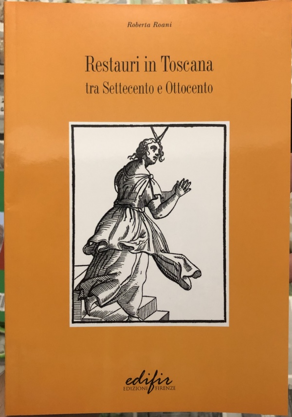 Restauri in Toscana tra Settecento e Ottocento di Roberta Roani Villani