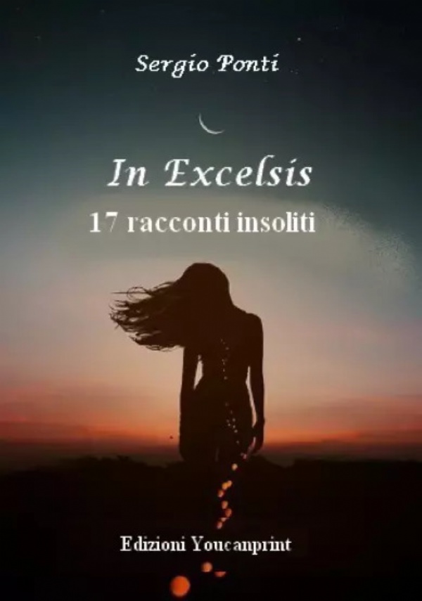 IN EXCELSIS 17 racconti insoliti di Sergio Ponti