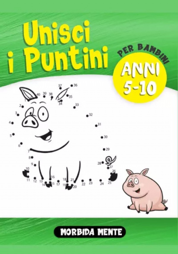 Unisci i Puntini per Bambini 5-10 anni. Crea e Colora splendidi Animali con il tuo Nuovo Libro di Attività Prescolare e Scolare di Morbida Mente