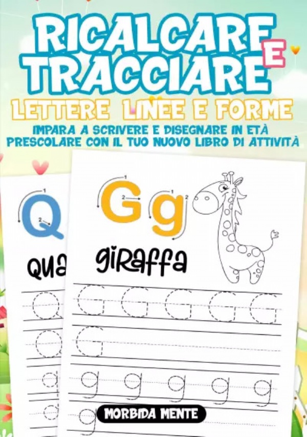 Ricalcare e Tracciare Lettere, Linee e Forme: Impara a Scrivere e Disegnare in Età Prescolare. Il Nuovo libro di attività per bambini 3+ di Morbida Mente