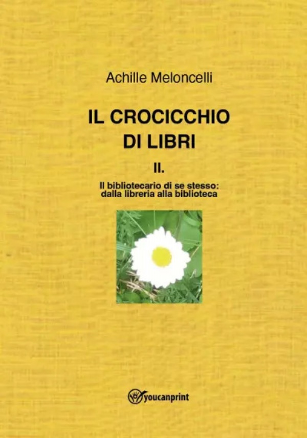 Il crocicchio di libri. II. Il bibliotecario di se stesso: dalla libreria alla biblioteca di Achille Meloncelli