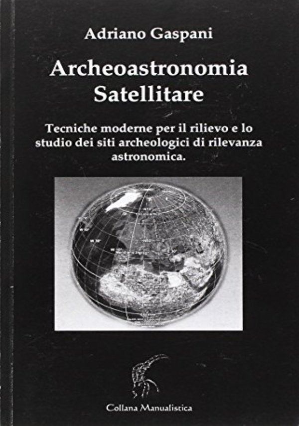 Archeoastronomia satellitare. Tecniche moderne per il rilievo dei siti archeologici di rilevanza astronomica di Adriano Gaspani