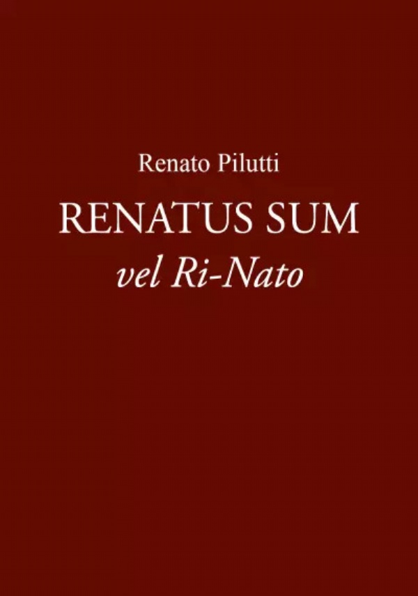 Renatus Sum vel Ri-Nato di Renato Pilutti