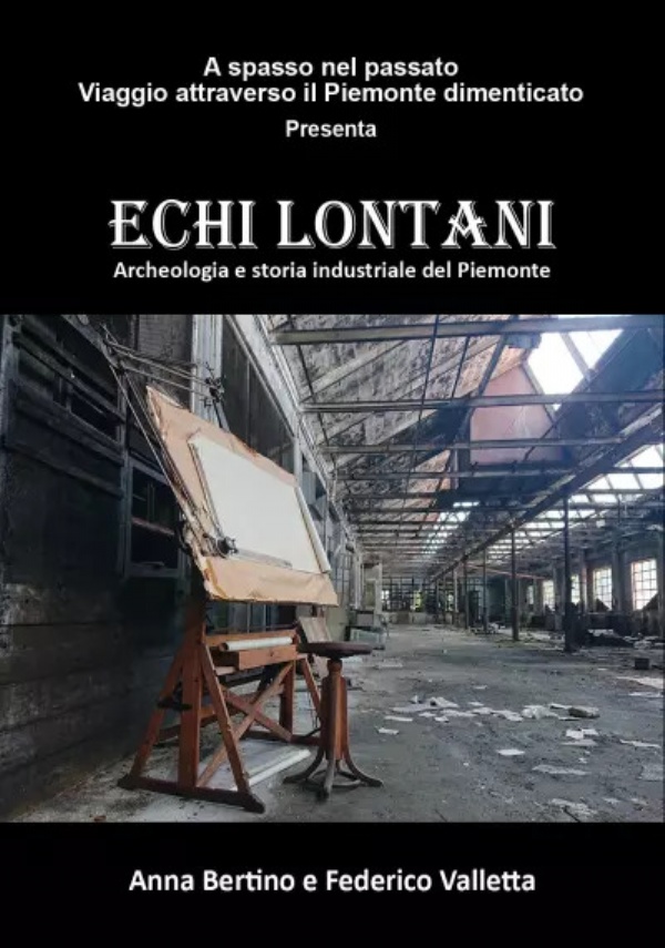 Echi lontani. Archeologia e storia industriale del Piemonte di Anna Bertino, Federico Valletta