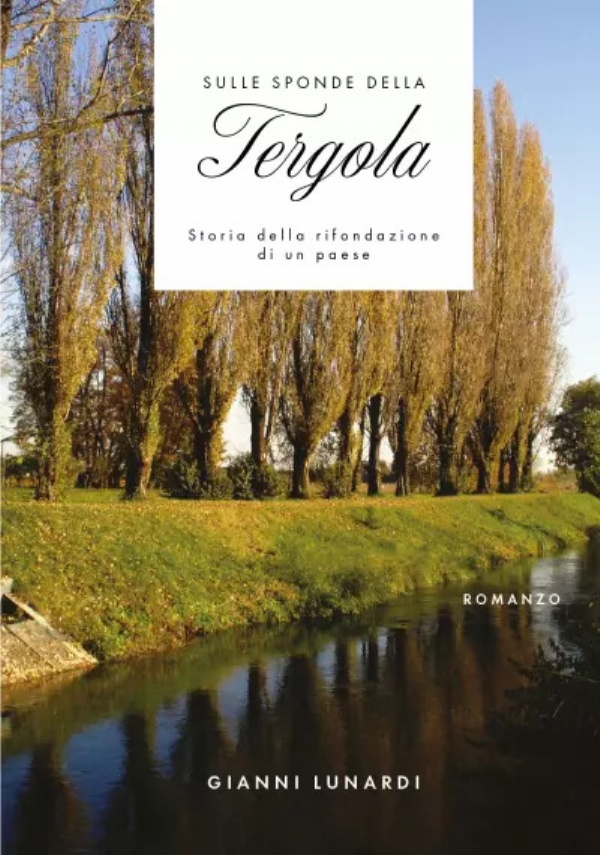 Sulle sponde della Tergola - Storia della rifondazione di un paese di Gianni Lunardi