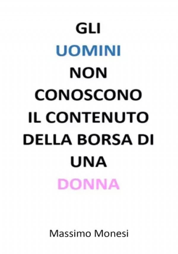 Gli uomini non conoscono il contenuto della borsa di una donna di Massimo Monesi