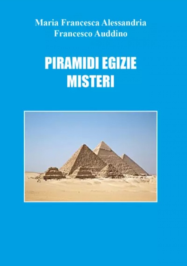 Piramidi egizie: misteri di Francesco Auddino, Maria Francesca Alessandria