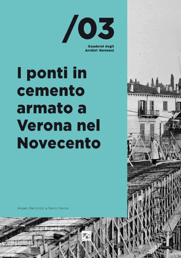 I PONTI IN CEMENTO ARMATO A VERONA NEL NOVECENTO di Angelo Bertolazzi, Renzo Savoia