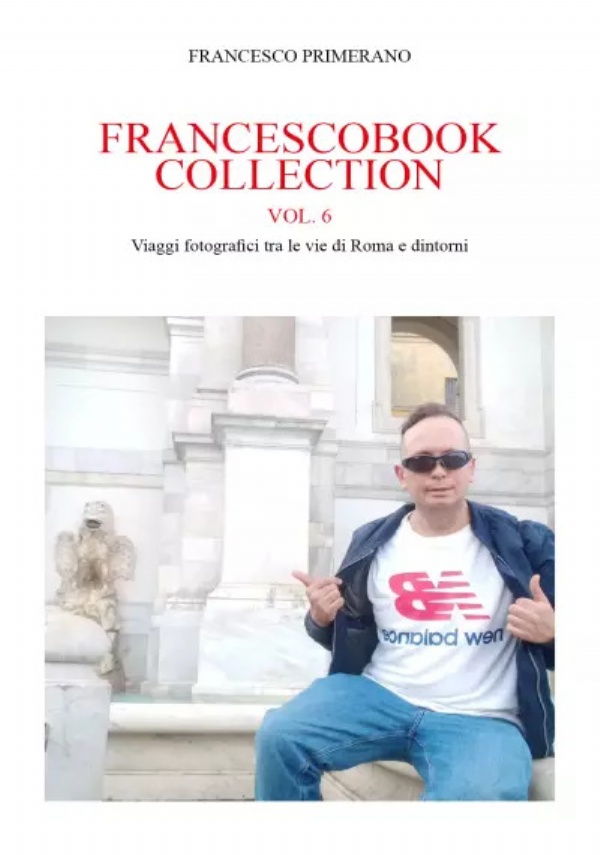 Francescobook Collection - vol.6 - Viaggi fotografici tra le vie di Roma e dintorni di Francesco Primerano