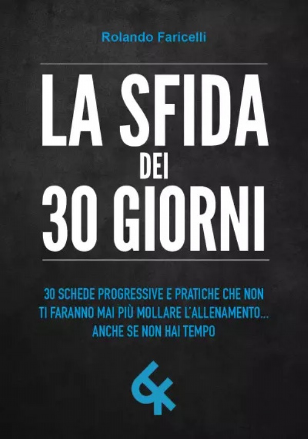 La sfida dei 30 GIORNI. 30 schede progressive e pratiche che non ti faranno mai più mollare l’allenamento... anche se non hai tempo di Rolando Faricelli