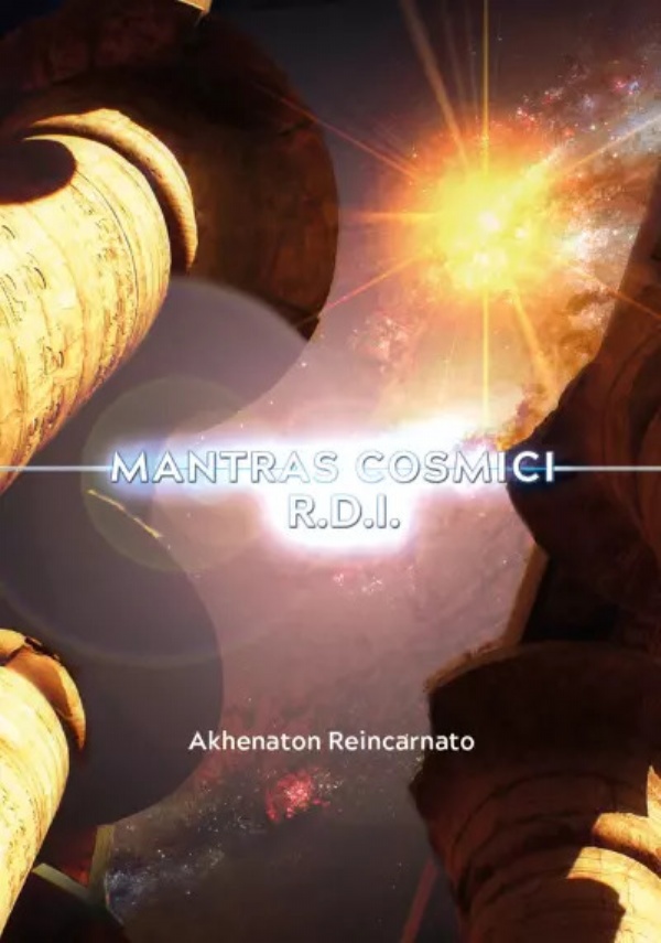 Mantras cosmici R.D.I. - per il risveglio della Divinità interiore di Akhenaton Reincarnato