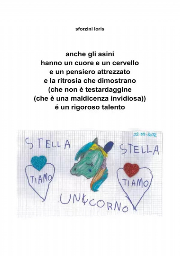 Anche gli asini hanno un cuore e un cervello e un pensiero attrezzato e la ritrosia che dimostrano (che non è testardaggine (che è una maldicenza invidiosa)) é un rigoroso talento di Sforzini Loris