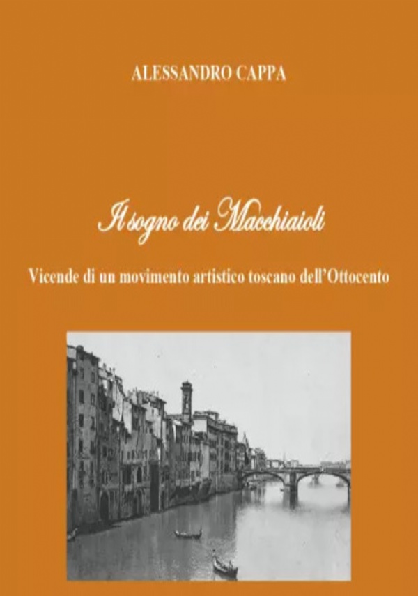 Il sogno dei Macchiaioli. Vicende di un movimento artistico toscano dell’Ottocento di Alessandro Cappa