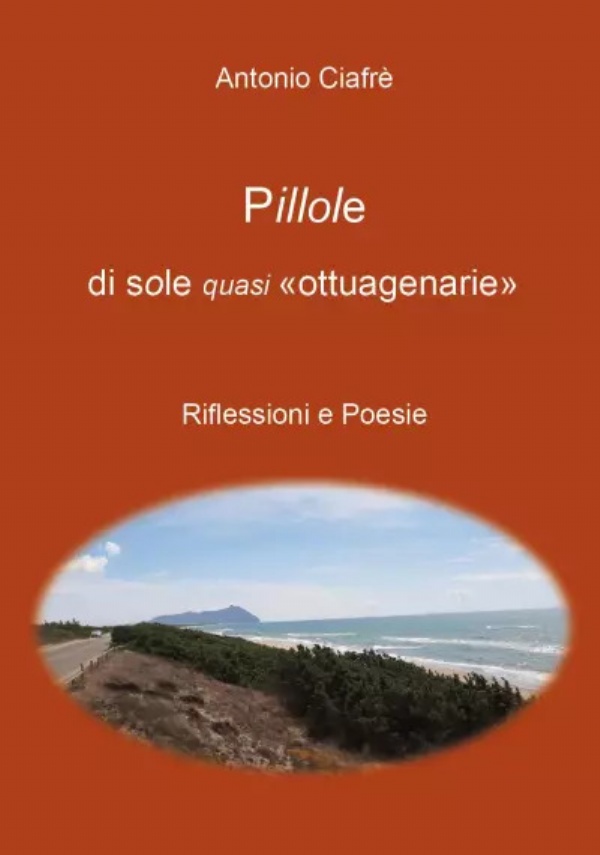 Pillole di sole quasi «ottuagenarie». Riflessioni e Poesie di Antonio Ciafrè