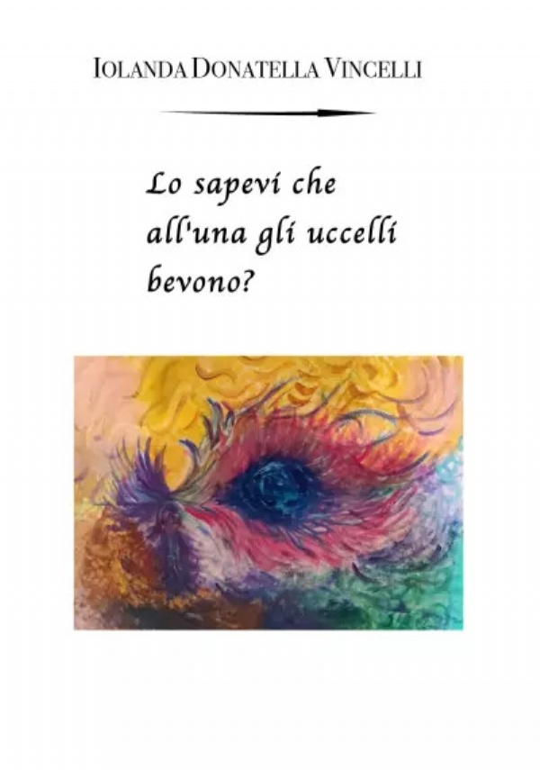 Lo sapevi che all’una gli uccelli bevono? di Iolanda Donatella Vincelli