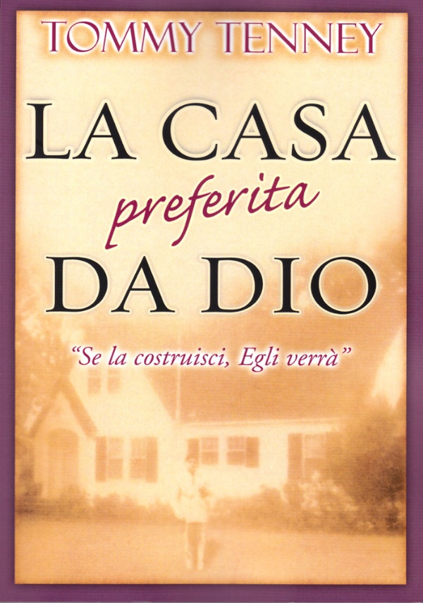 LA CASA PREFERITA DA DIO. “Se la costruisci, Egli verrà” di Tommy Tenney