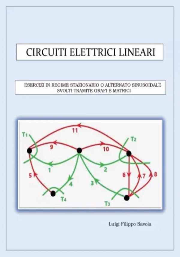 Circuiti elettrici lineari. Esercizi in regime stazionario o alternato sinusoidale svolti tramite grafi e matrici di Luigi Filippo Savoia