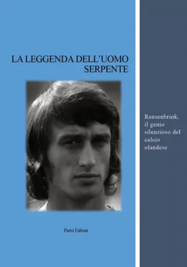 La leggenda dell’Uomo Serpente. Rensenbrink, il genio silenzioso del calcio olandese di Piero Faltoni