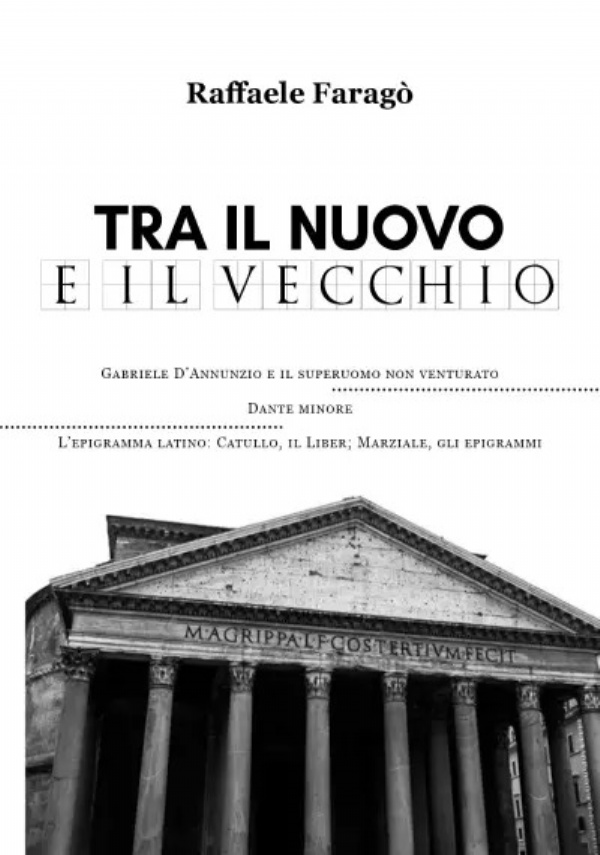 Tra il nuovo e il vecchio. Gabriele D’Annunzio e il superuomo non venturato. Dante Minore. L’epigramma latino: Catullo, il Liber; Marziale, gli epigrammi. di Raffaele Faragò