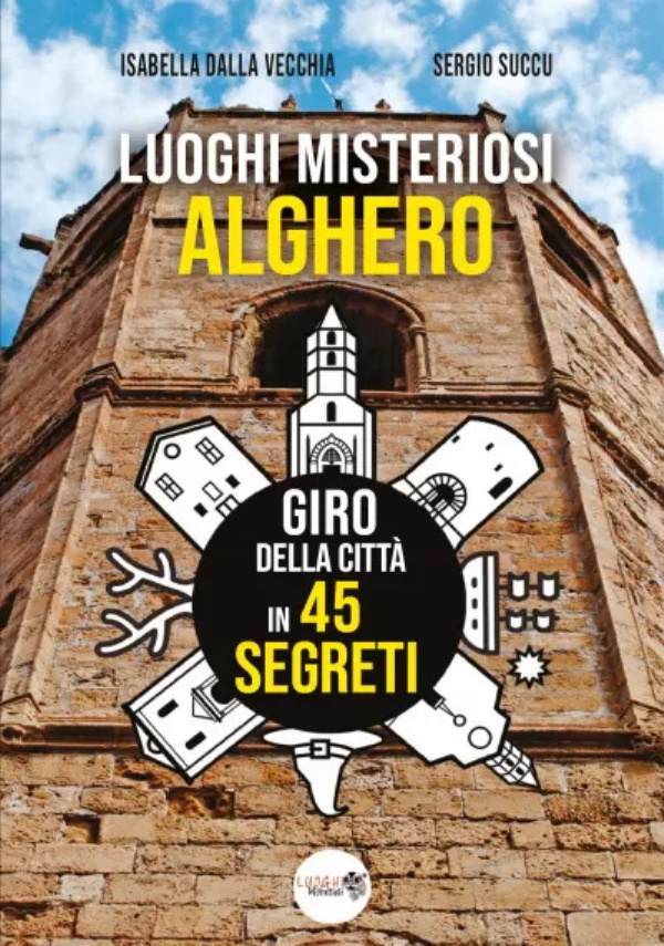 Luoghi Misteriosi - Alghero. Giro della città in 45 segreti di Isabella Dalla Vecchia, Sergio Succu