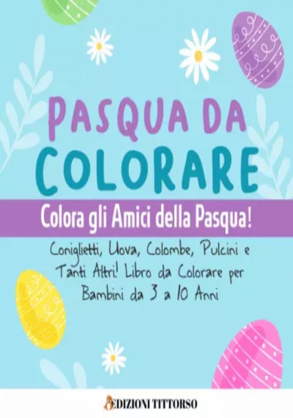 Pasqua da Colorare. Colora gli Amici della Pasqua! Coniglietti, Uova, Colombe, Pulcini e Tanti Altri! Libro da Colorare per Bambini da 3 a 10 Anni di Edizioni Tittorso