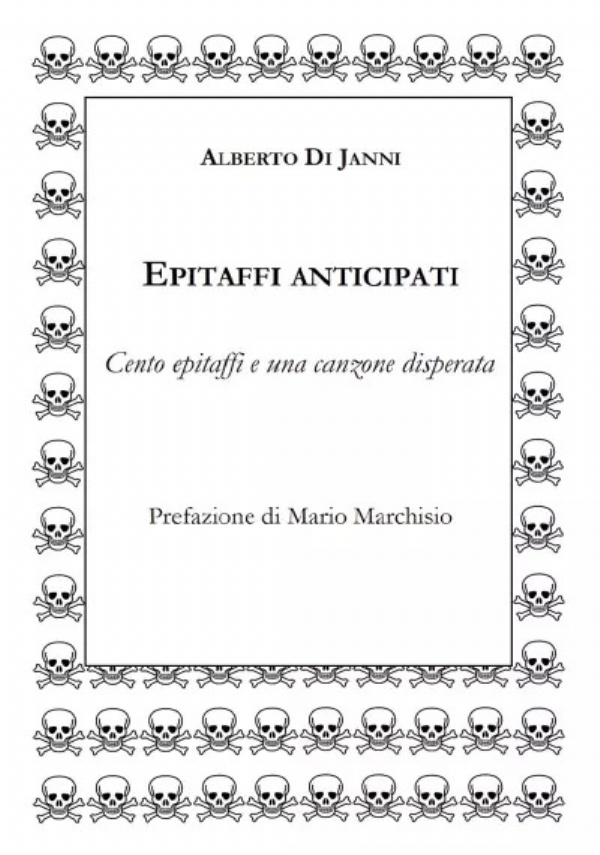 Epitaffi anticipati. Cento epitaffi e una canzone disperata di Alberto Di Janni