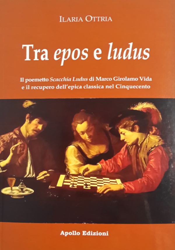 Tra epos e ludus. Il poemetto Scacchia Ludus di Marco Girolamo Vida e il recupero dell’epica classica nel Cinquecento di Ilaria Ottria