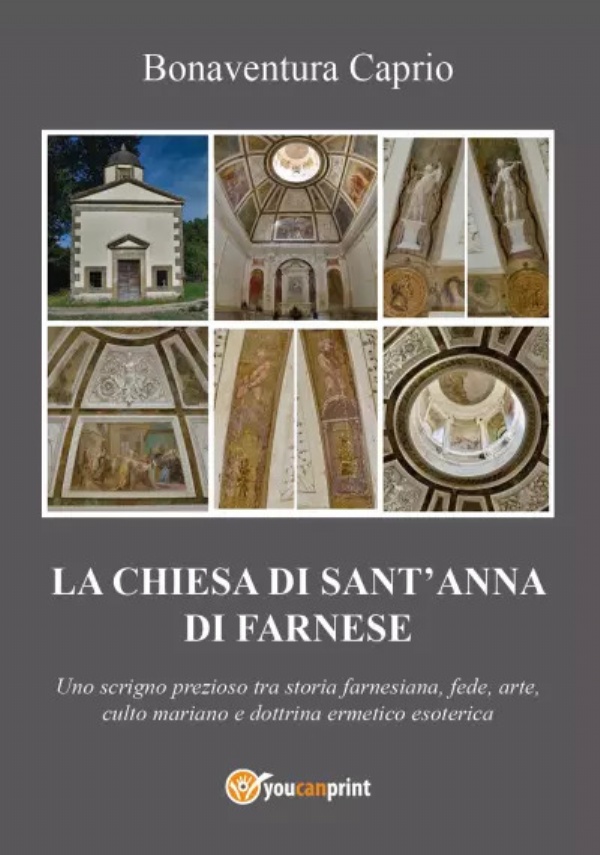 La Chiesa di S. Anna di Farnese - uno scrigno prezioso tra storia farnesiana, fede, arte, culto mariano e dottrina ermetico esoterica ed alchemico-ermetica di Bonaventura Caprio