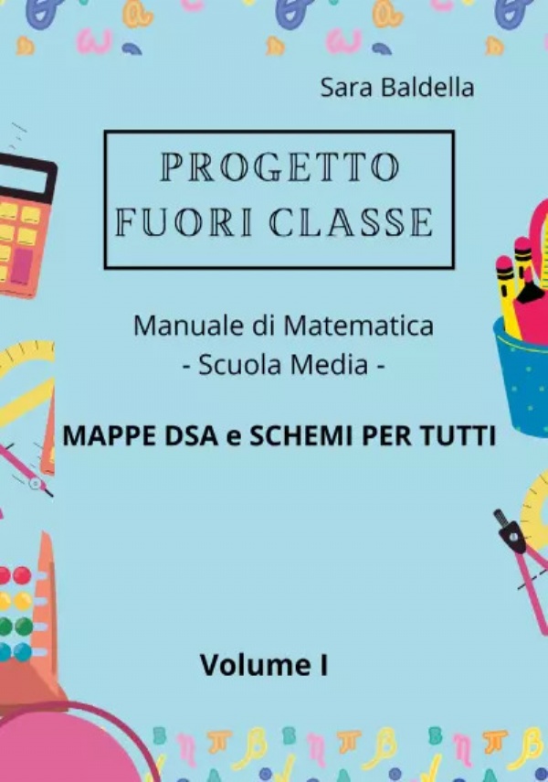 Progetto Fuori classe - Manuale di Matematica - Scuola media - Mappe DSA e Schemi per tutti di Sara Baldella